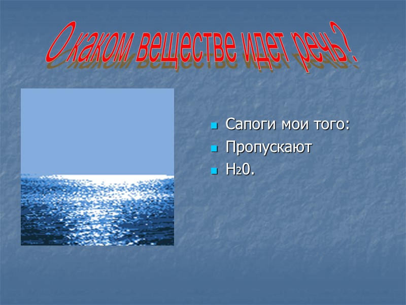 Сапоги мои того: Пропускают  Н20.  О каком веществе идет речь?